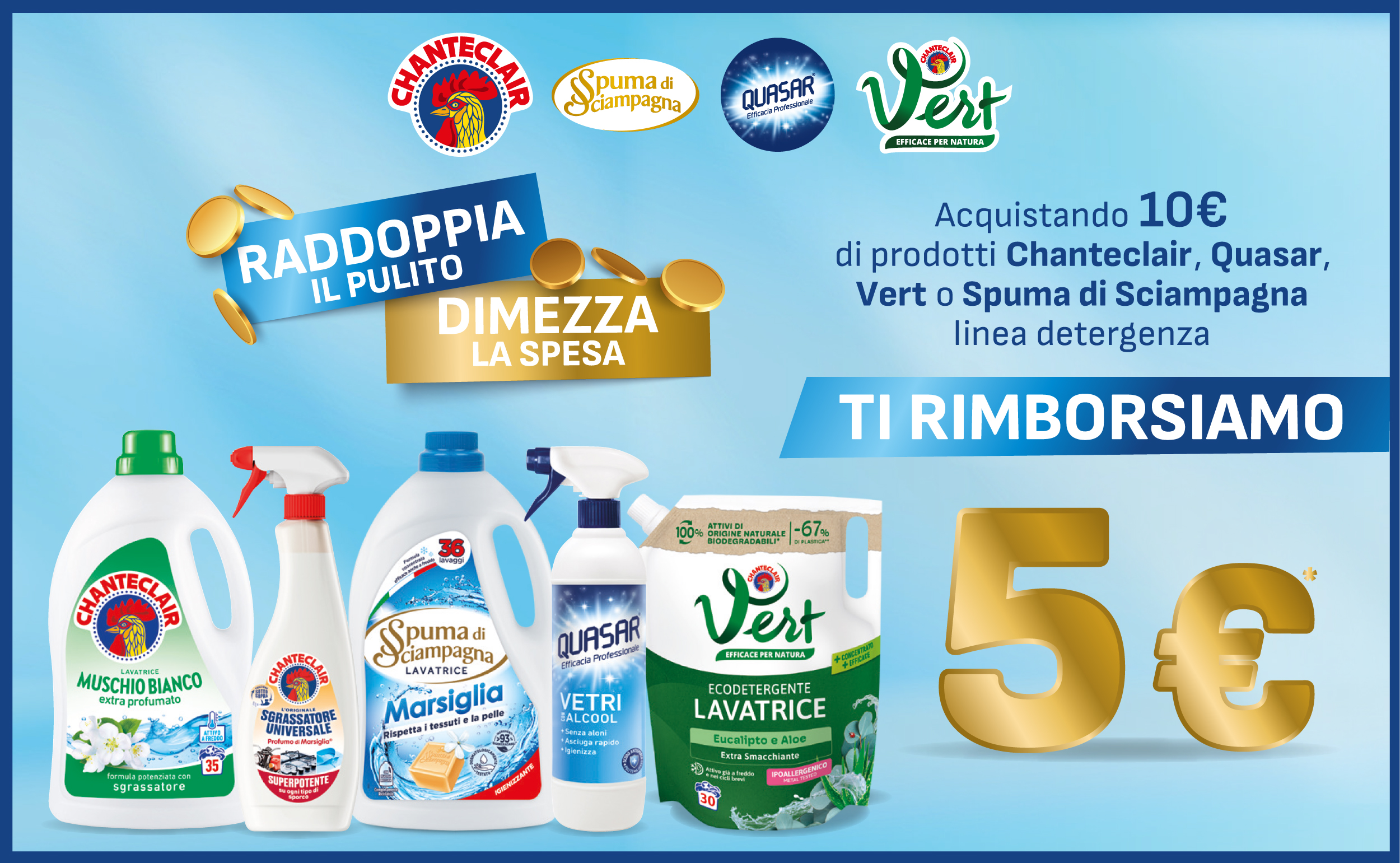 Immagine desktop che spiega la meccanica del Cashback RADDOPPIA IL PULITO, DIMEZZA LA SPESA: Con l'acquisto di 10€ di prodotti Chanteclair, Quasar, Chanteclair Vert, o Spuma di Sciampagna linea detergenza, ricevi 5€ di rimborso**